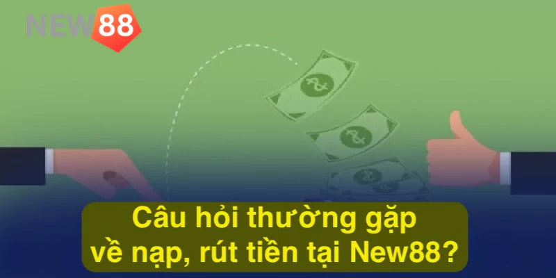 Câu hỏi thường gặp tại New88 - Tổng hợp thắc mắc và giải đáp Câu hỏi thường gặp về nạp, rút tiền tại New88?
