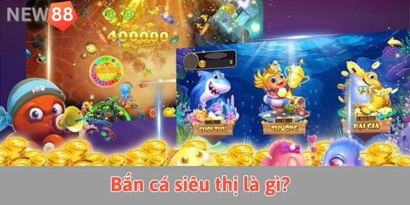 Khám Phá Bắn Cá Siêu Thị: Trò Chơi Giải Trí Đỉnh Cao Bắn cá siêu thị là gì?